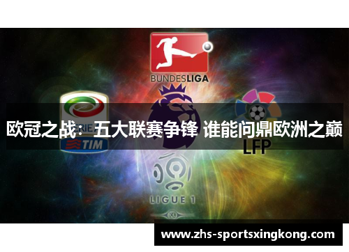 欧冠之战:五大联赛争锋 谁能问鼎欧洲之巅 欧冠之战:五大联赛争锋 谁能问鼎欧洲之巅