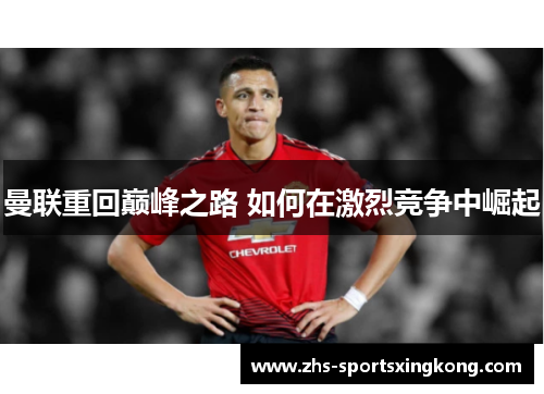 曼联重回巅峰之路 如何在激烈竞争中崛起 曼联重回巅峰之路 如何在激烈竞争中崛起