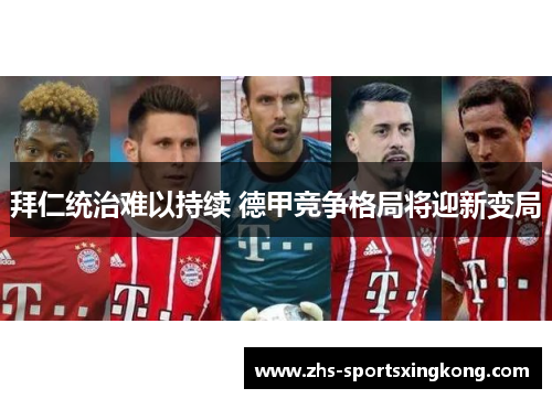 拜仁统治难以持续 德甲竞争格局将迎新变局 拜仁统治难以持续 德甲竞争格局将迎新变局