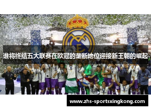 谁将终结五大联赛在欧冠的垄断地位迎接新王朝的崛起 谁将终结五大联赛在欧冠的垄断地位迎接新王朝的崛起