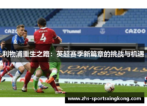 利物浦重生之路:英超赛季新篇章的挑战与机遇 利物浦重生之路:英超赛季新篇章的挑战与机遇