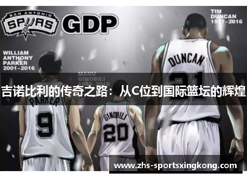 吉诺比利的传奇之路：从C位到国际篮坛的辉煌