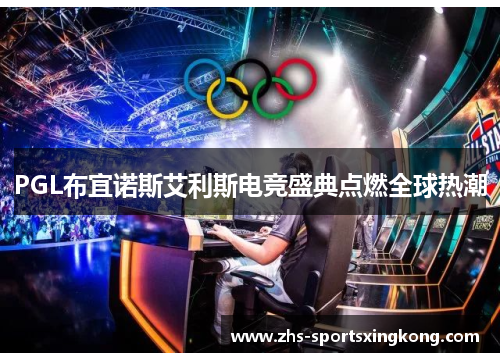 PGL布宜诺斯艾利斯电竞盛典点燃全球热潮 PGL布宜诺斯艾利斯电竞盛典点燃全球热潮