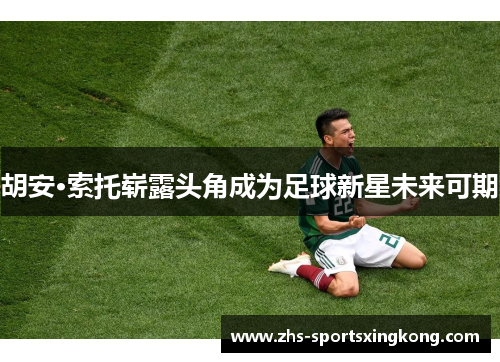 胡安·索托崭露头角成为足球新星未来可期
