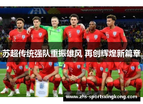 苏超传统强队重振雄风 再创辉煌新篇章 苏超传统强队重振雄风 再创辉煌新篇章