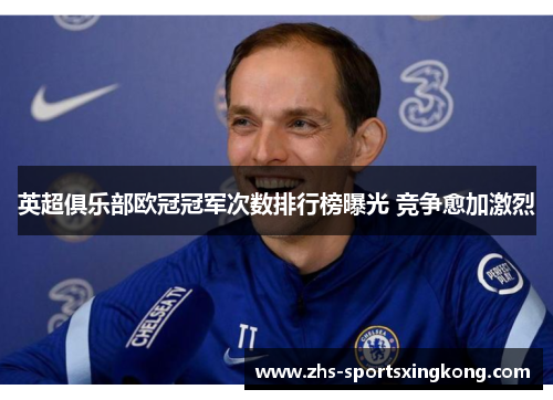 英超俱乐部欧冠冠军次数排行榜曝光 竞争愈加激烈 英超俱乐部欧冠冠军次数排行榜曝光 竞争愈加激烈