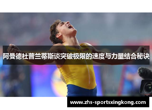 阿曼德杜普兰蒂斯谈突破极限的速度与力量结合秘诀 阿曼德杜普兰蒂斯谈突破极限的速度与力量结合秘诀