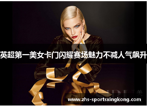 英超第一美女卡门闪耀赛场魅力不减人气飙升 英超第一美女卡门闪耀赛场魅力不减人气飙升