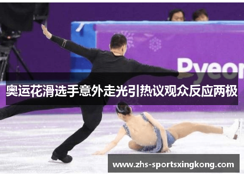 奥运花滑选手意外走光引热议观众反应两极 奥运花滑选手意外走光引热议观众反应两极