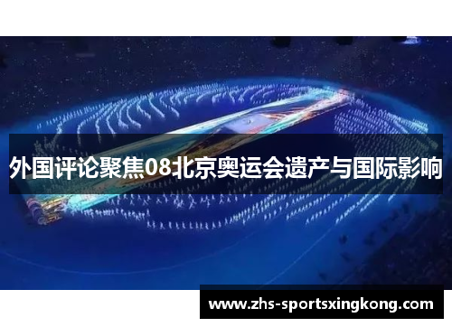 外国评论聚焦08北京奥运会遗产与国际影响 外国评论聚焦08北京奥运会遗产与国际影响