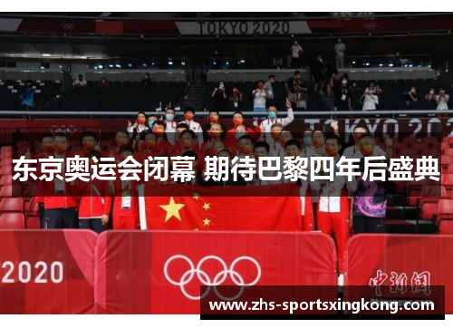 东京奥运会闭幕 期待巴黎四年后盛典 东京奥运会闭幕 期待巴黎四年后盛典